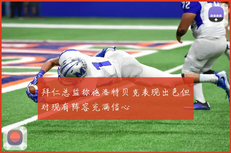 拜仁总监称施洛特贝克表现出色但对现有阵容充满信心
