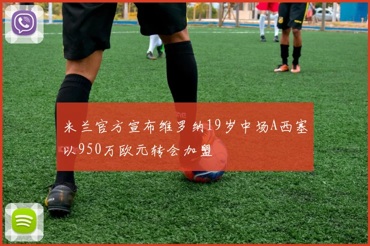 米兰官方宣布维罗纳19岁中场A西塞以950万欧元转会加盟