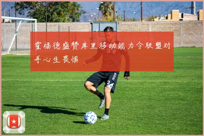 霍福德盛赞库里移动能力令联盟对手心生畏惧