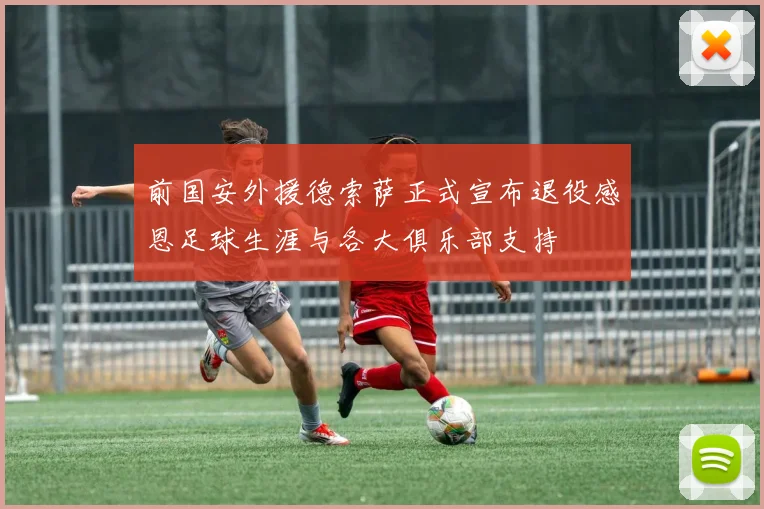 前国安外援德索萨正式宣布退役感恩足球生涯与各大俱乐部支持