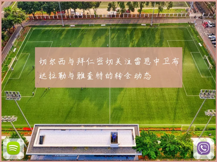 切尔西与拜仁密切关注雷恩中卫布达拉勒与雅奎特的转会动态