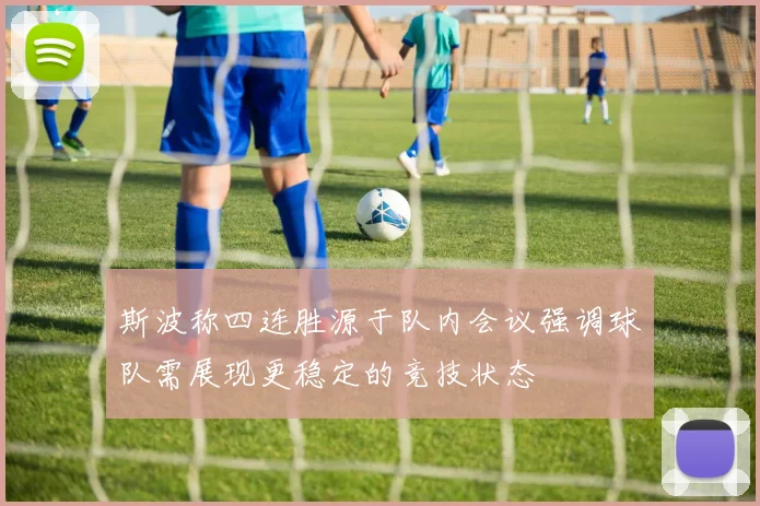 斯波称四连胜源于队内会议强调球队需展现更稳定的竞技状态