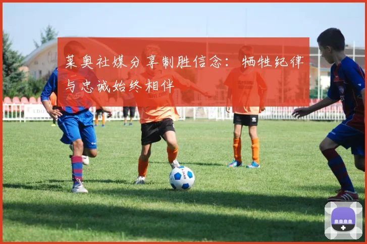 莱奥社媒分享制胜信念：牺牲纪律与忠诚始终相伴